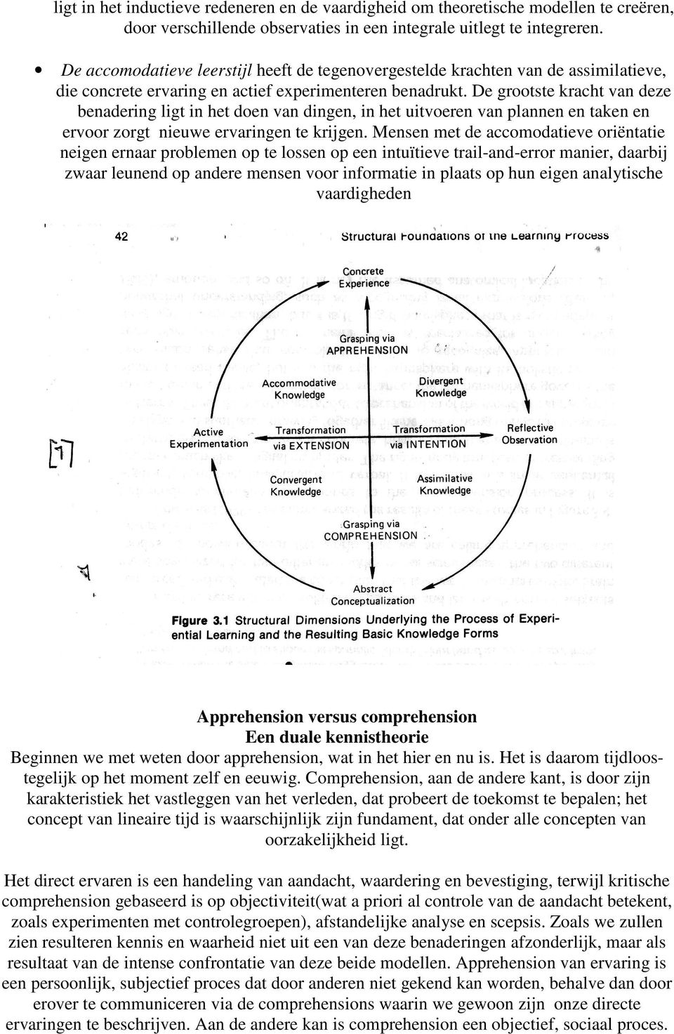 De grootste kracht van deze benadering ligt in het doen van dingen, in het uitvoeren van plannen en taken en ervoor zorgt nieuwe ervaringen te krijgen.