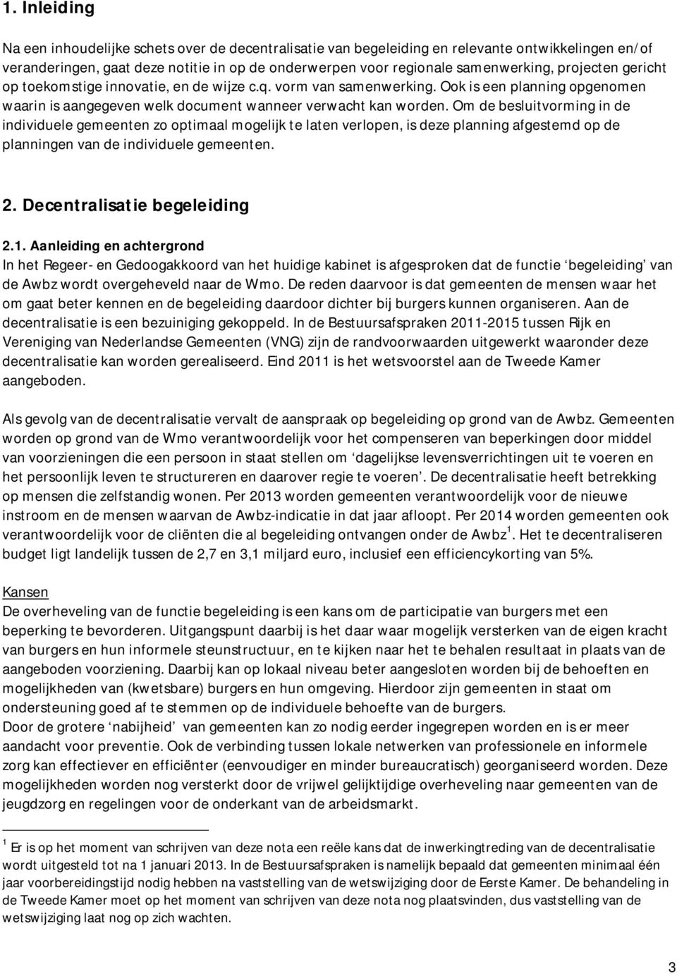 Om de besluitvorming in de individuele gemeenten zo optimaal mogelijk te laten verlopen, is deze planning afgestemd op de planningen van de individuele gemeenten. 2. Decentralisatie begeleiding 2.1.