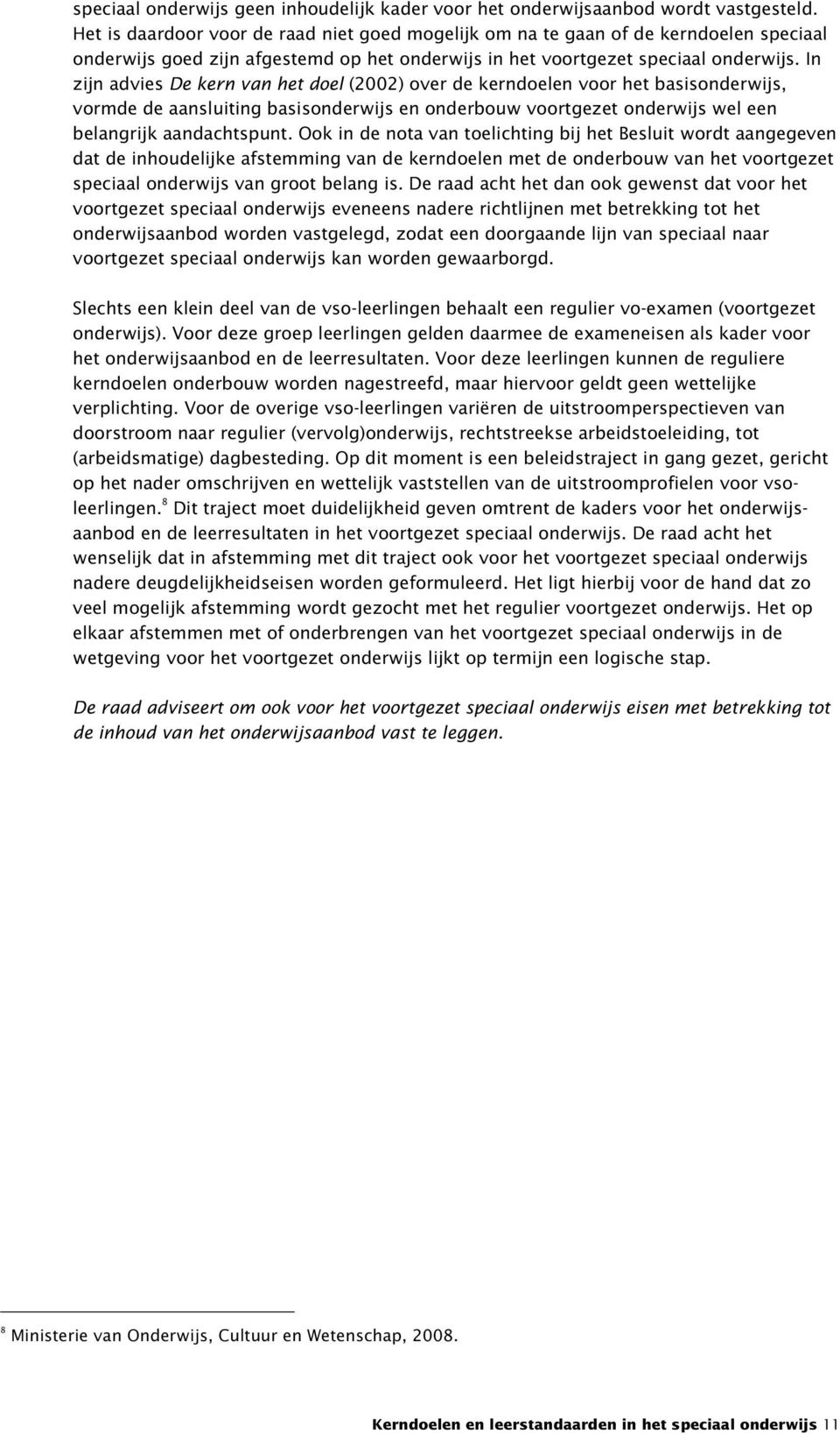 In zijn advies De kern van het doel (2002) over de kerndoelen voor het basisonderwijs, vormde de aansluiting basisonderwijs en onderbouw voortgezet onderwijs wel een belangrijk aandachtspunt.