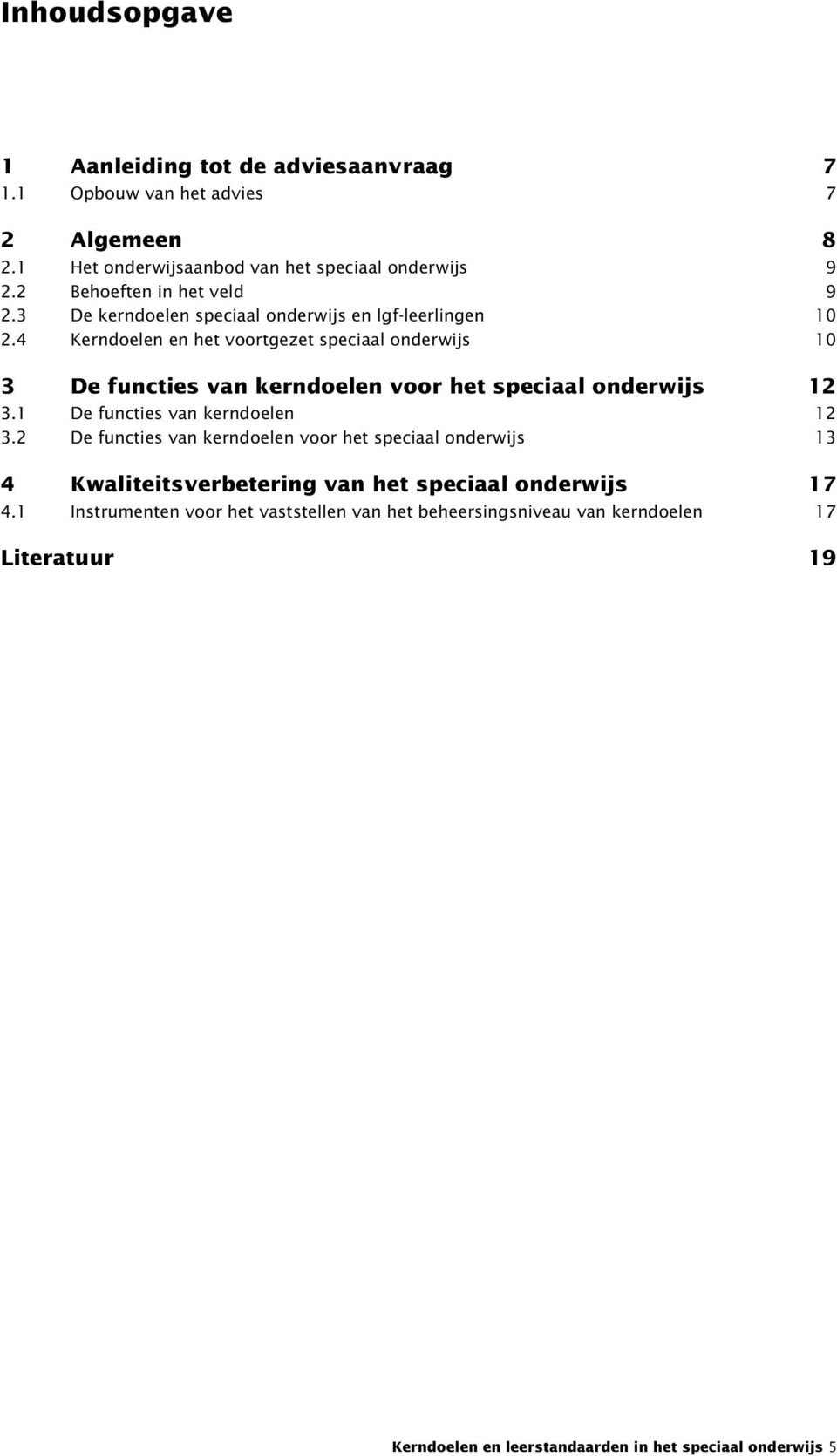 4 Kerndoelen en het voortgezet speciaal onderwijs 10 3 De functies van kerndoelen voor het speciaal onderwijs 12 3.1 De functies van kerndoelen 12 3.