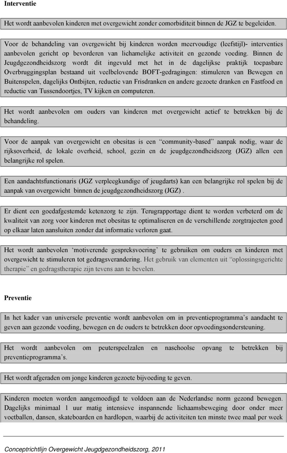 Binnen de Jeugdgezondheidszorg wordt dit ingevuld met het in de dagelijkse praktijk toepasbare Overbruggingsplan bestaand uit veelbelovende BOFT-gedragingen: stimuleren van Bewegen en Buitenspelen,