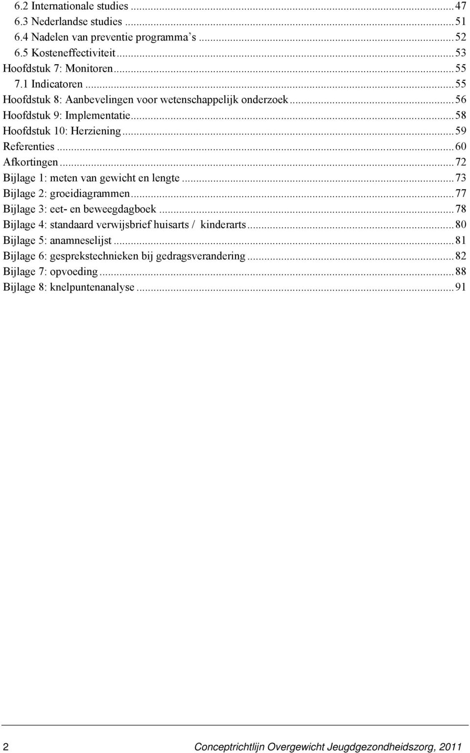 ..72 Bijlage 1: meten van gewicht en lengte...73 Bijlage 2: groeidiagrammen...77 Bijlage 3: eet- en beweegdagboek...78 Bijlage 4: standaard verwijsbrief huisarts / kinderarts.