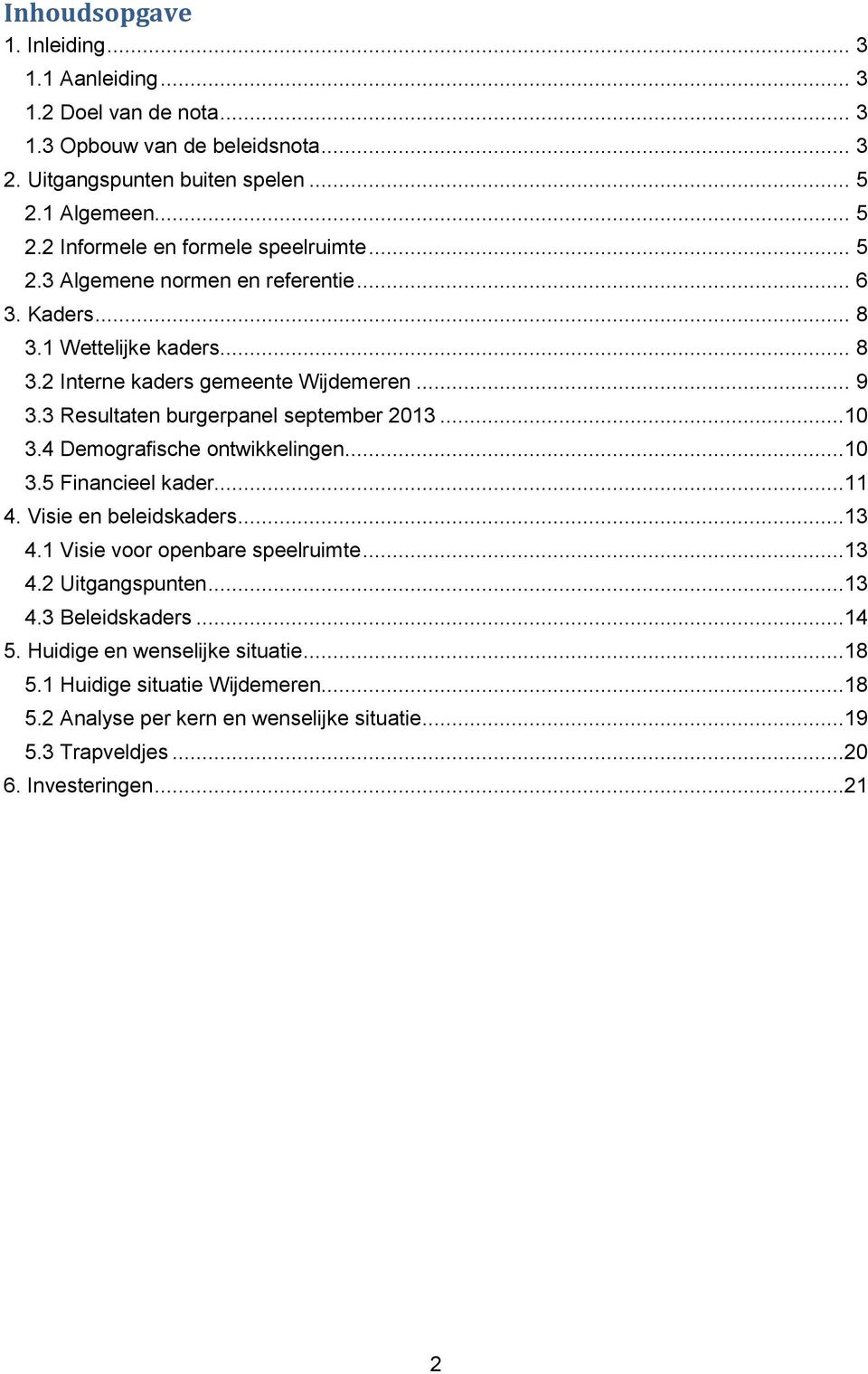 3 Resultaten burgerpanel september 2013...10 3.4 Demografische ontwikkelingen...10 3.5 Financieel kader...11 4. Visie en beleidskaders...13 4.1 Visie voor openbare speelruimte...13 4.2 Uitgangspunten.