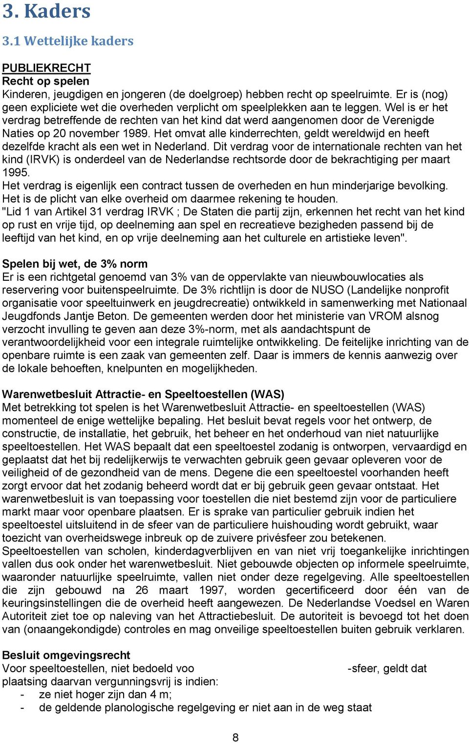 Wel is er het verdrag betreffende de rechten van het kind dat werd aangenomen door de Verenigde Naties op 20 november 1989.