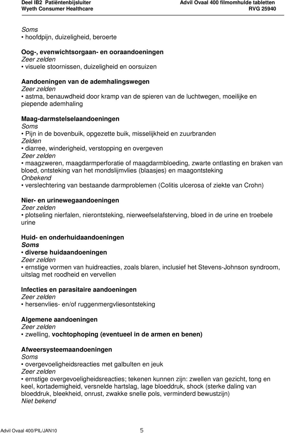 en overgeven maagzweren, maagdarmperforatie of maagdarmbloeding, zwarte ontlasting en braken van bloed, ontsteking van het mondslijmvlies (blaasjes) en maagontsteking Onbekend verslechtering van