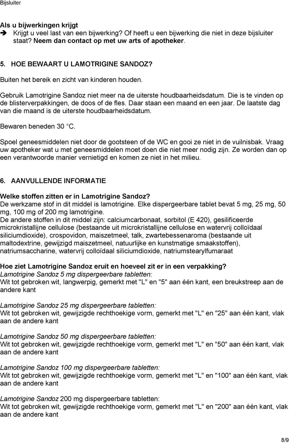 Die is te vinden op de blisterverpakkingen, de doos of de fles. Daar staan een maand en een jaar. De laatste dag van die maand is de uiterste houdbaarheidsdatum. Bewaren beneden 30 C.