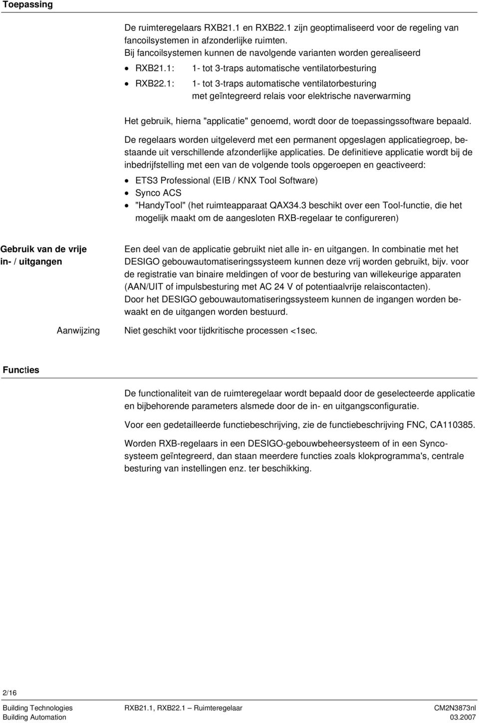 1: 1- tot 3-traps automatische ventilatorbesturing met geïntegreerd relais voor elektrische naverwarming Het gebruik, hierna "applicatie" genoemd, wordt door de toepassingssoftware bepaald.