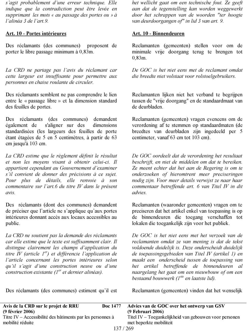 La CRD ne partage pas l avis du réclamant car cette largeur est insuffisante pour permettre aux personnes en chaise roulante de circuler.