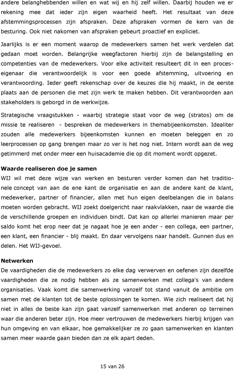 Jaarlijks is er een moment waarop de medewerkers samen het werk verdelen dat gedaan moet worden. Belangrijke weegfactoren hierbij zijn de belangstelling en competenties van de medewerkers.