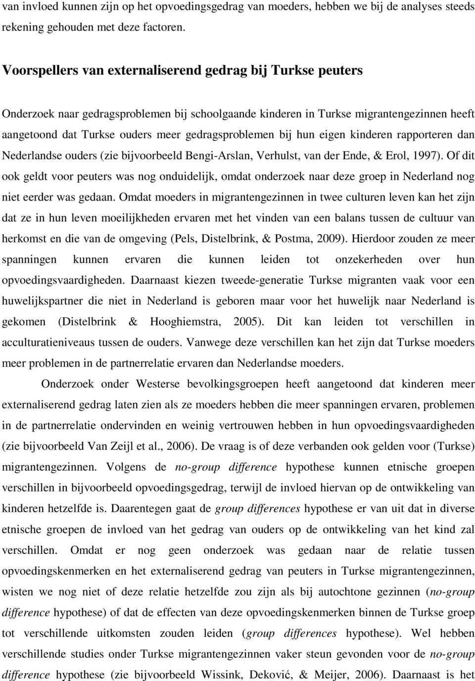 gedragsproblemen bij hun eigen kinderen rapporteren dan Nederlandse ouders (zie bijvoorbeeld Bengi-Arslan, Verhulst, van der Ende, & Erol, 1997).