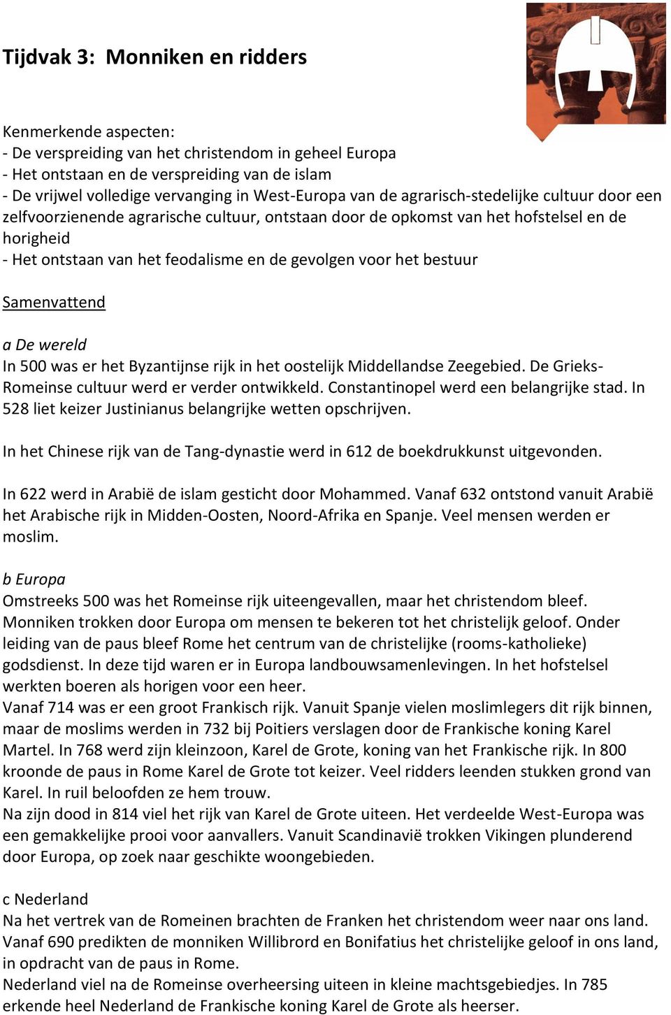 gevolgen voor het bestuur Samenvattend a De wereld In 500 was er het Byzantijnse rijk in het oostelijk Middellandse Zeegebied. De Grieks- Romeinse cultuur werd er verder ontwikkeld.