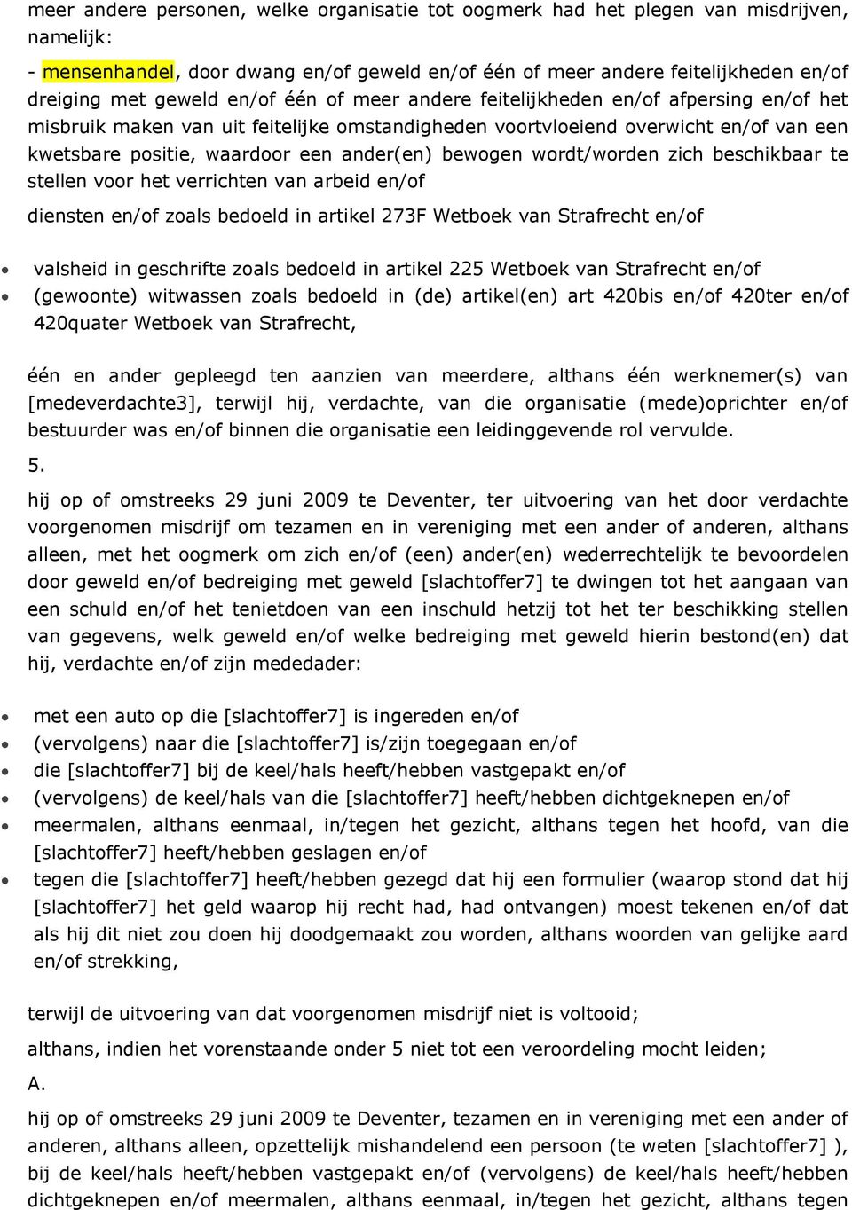 bewogen wordt/worden zich beschikbaar te stellen voor het verrichten van arbeid en/of diensten en/of zoals bedoeld in artikel 273F Wetboek van Strafrecht en/of valsheid in geschrifte zoals bedoeld in