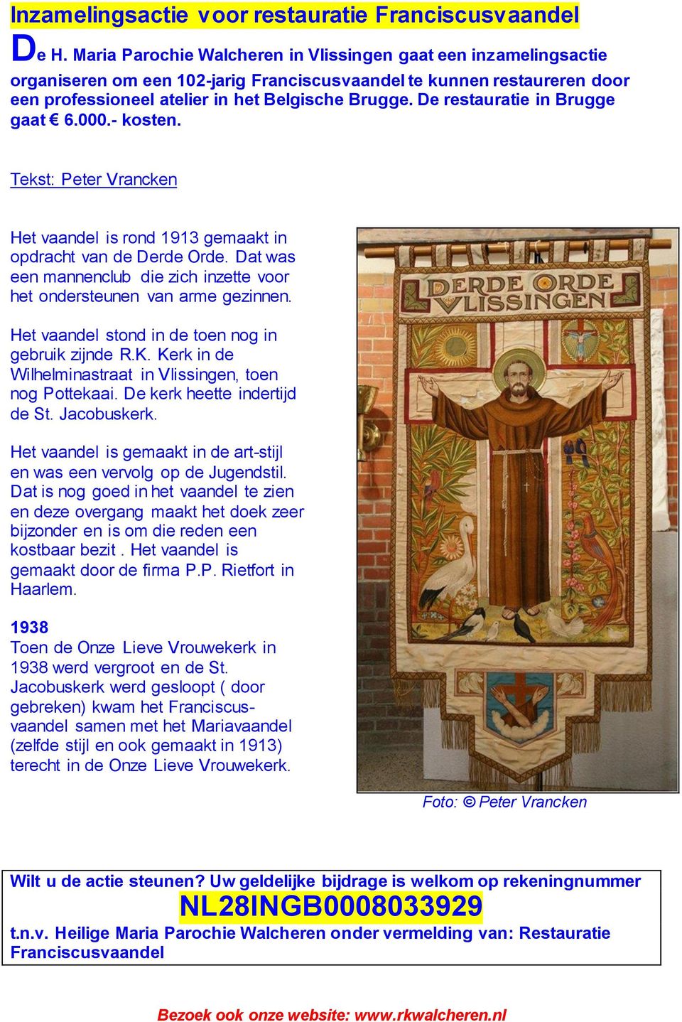 De restauratie in Brugge gaat 6.000.- kosten. Tekst: Peter Vrancken Het vaandel is rond 1913 gemaakt in opdracht van de Derde Orde.