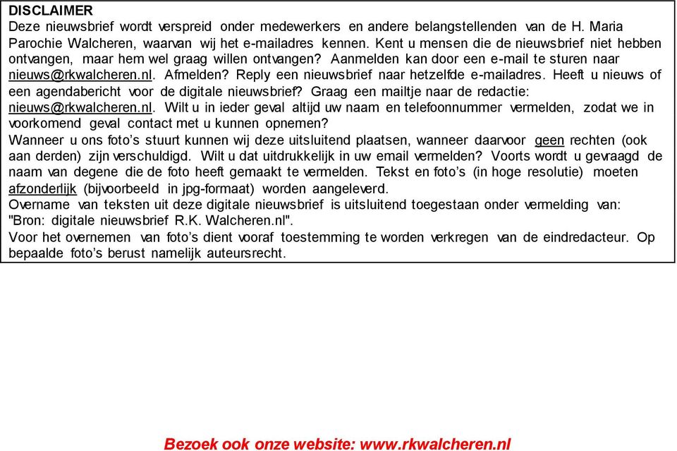 Reply een nieuwsbrief naar hetzelfde e-mailadres. Heeft u nieuws of een agendabericht voor de digitale nieuwsbrief? Graag een mailtje naar de redactie: nieuws@rkwalcheren.nl.