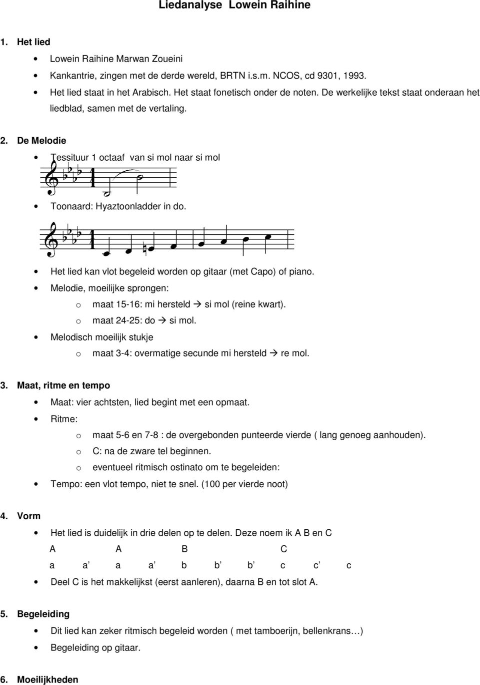 Het lied kan vlot begeleid worden op gitaar (met Capo) of piano. Melodie, moeilijke sprongen: o maat 15-16: mi hersteld si mol (reine kwart). o maat 24-25: do si mol.