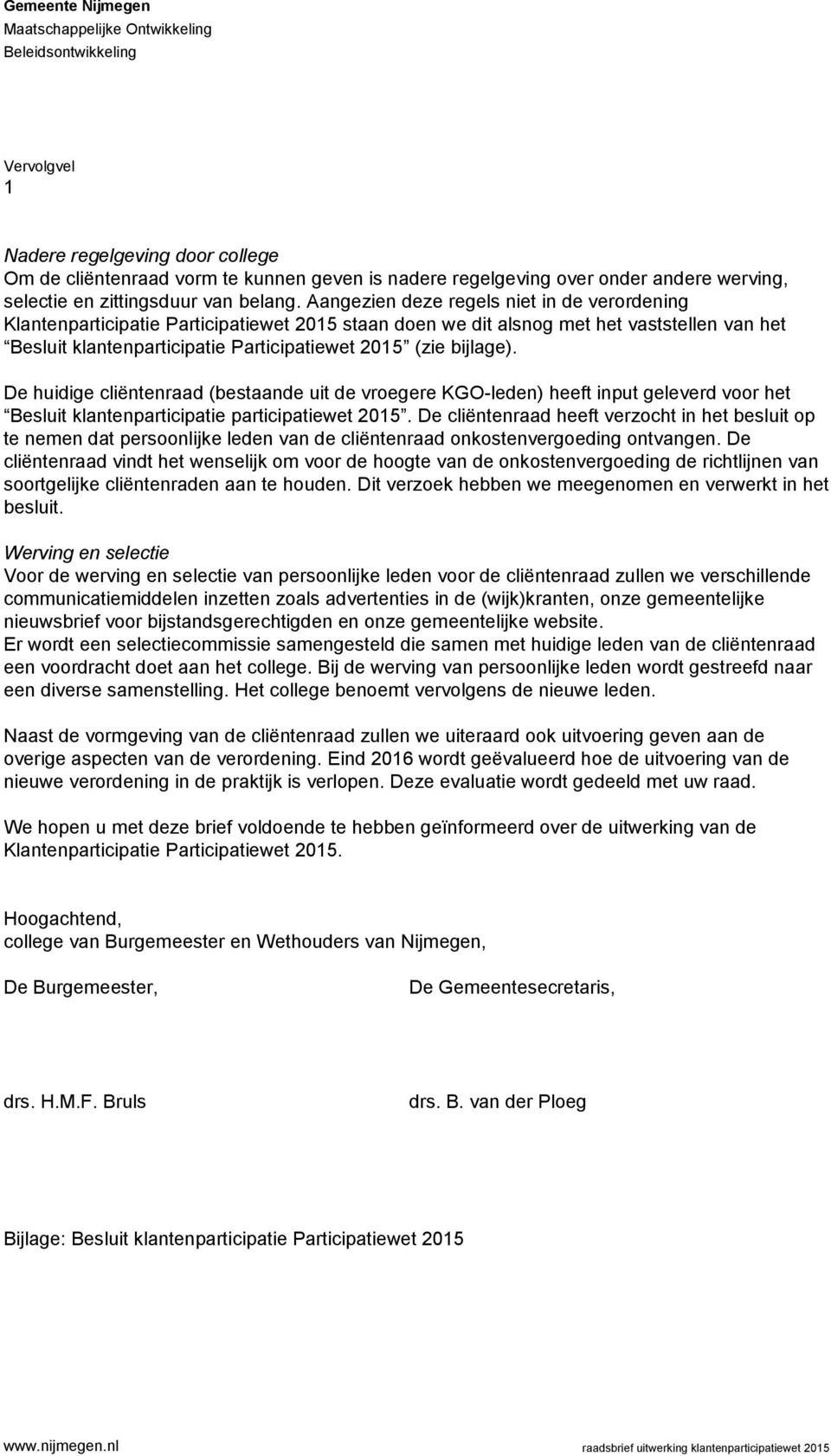 Aangezien deze regels niet in de verordening Klantenparticipatie Participatiewet 2015 staan doen we dit alsnog met het vaststellen van het Besluit klantenparticipatie Participatiewet 2015 (zie