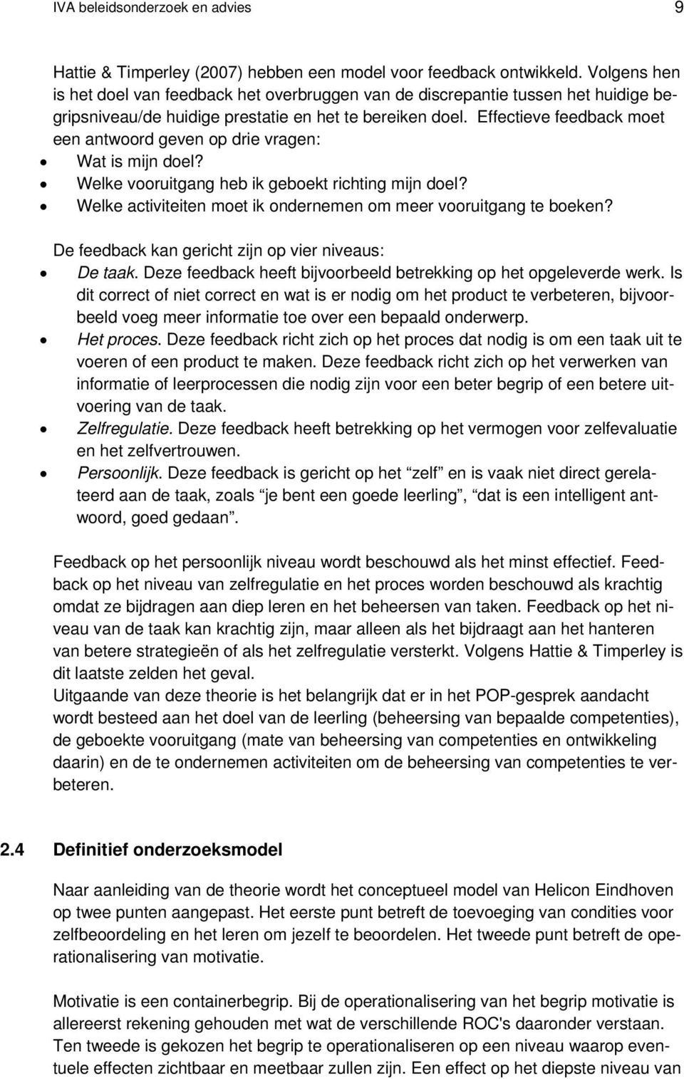 Effectieve feedback moet een antwoord geven op drie vragen: Wat is mijn doel? Welke vooruitgang heb ik geboekt richting mijn doel? Welke activiteiten moet ik ondernemen om meer vooruitgang te boeken?