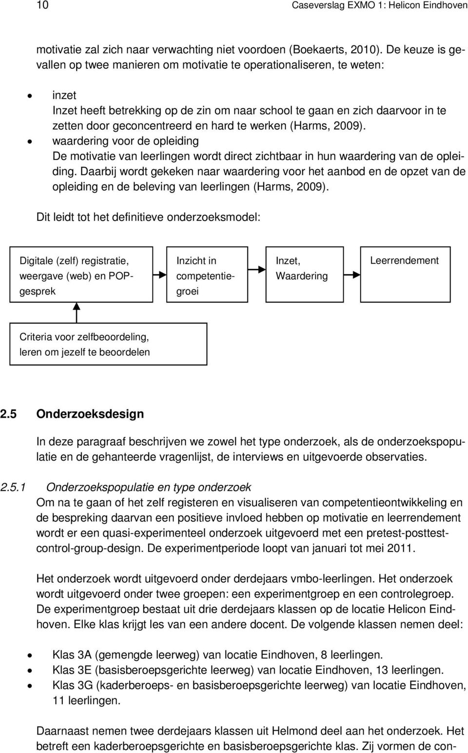 hard te werken (Harms, 2009). waardering voor de opleiding De motivatie van leerlingen wordt direct zichtbaar in hun waardering van de opleiding.