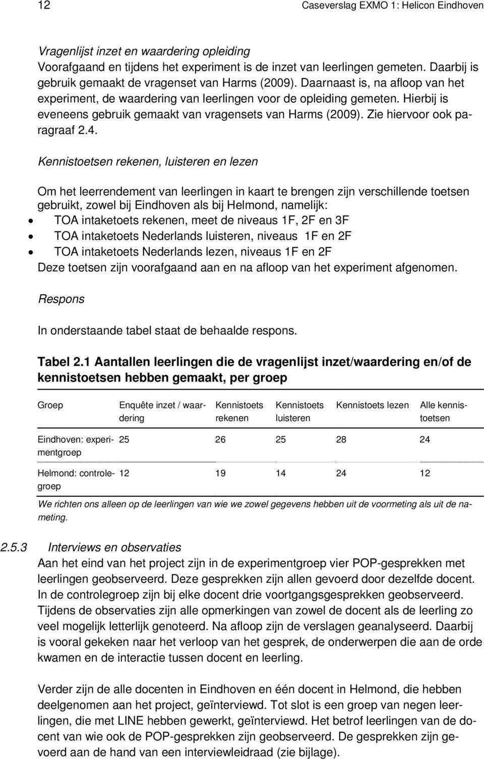 Hierbij is eveneens gebruik gemaakt van vragensets van Harms (2009). Zie hiervoor ook paragraaf 2.4.