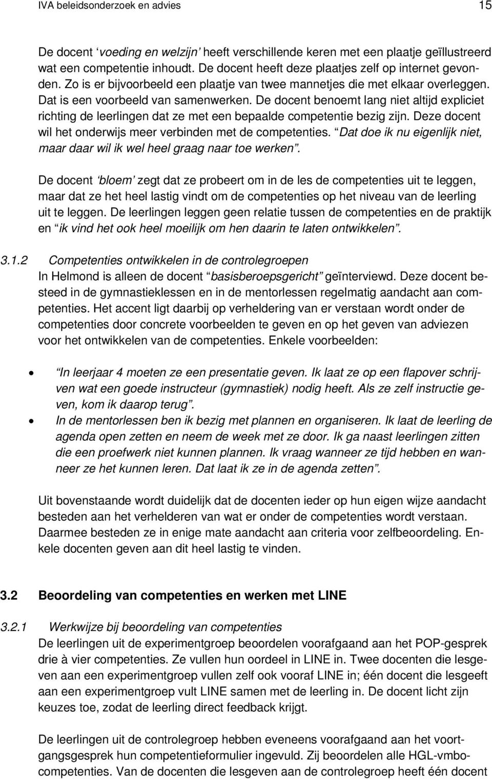 De docent benoemt lang niet altijd expliciet richting de leerlingen dat ze met een bepaalde competentie bezig zijn. Deze docent wil het onderwijs meer verbinden met de competenties.