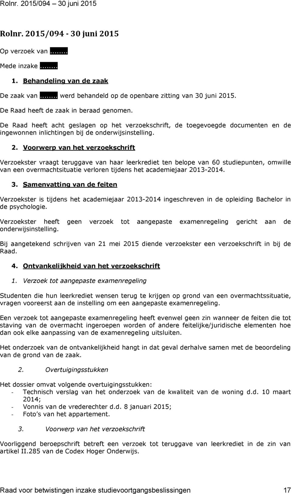 Voorwerp van het verzoekschrift Verzoekster vraagt teruggave van haar leerkrediet ten belope van 60 studiepunten, omwille van een overmachtsituatie verloren tijdens het academiejaar 2013-2014. 3.