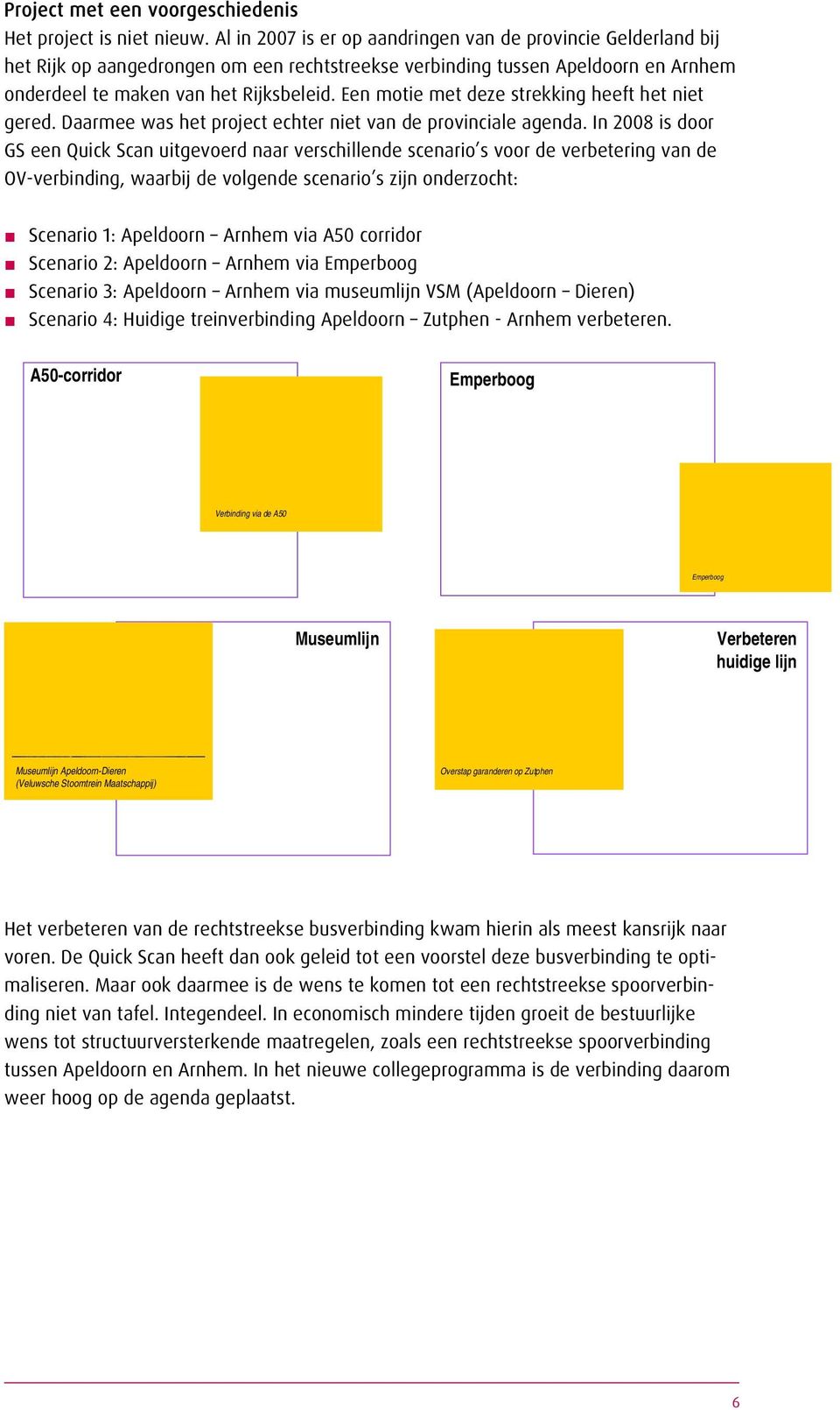 Een motie met deze strekking heeft het niet gered. Daarmee was het project echter niet van de provinciale agenda.