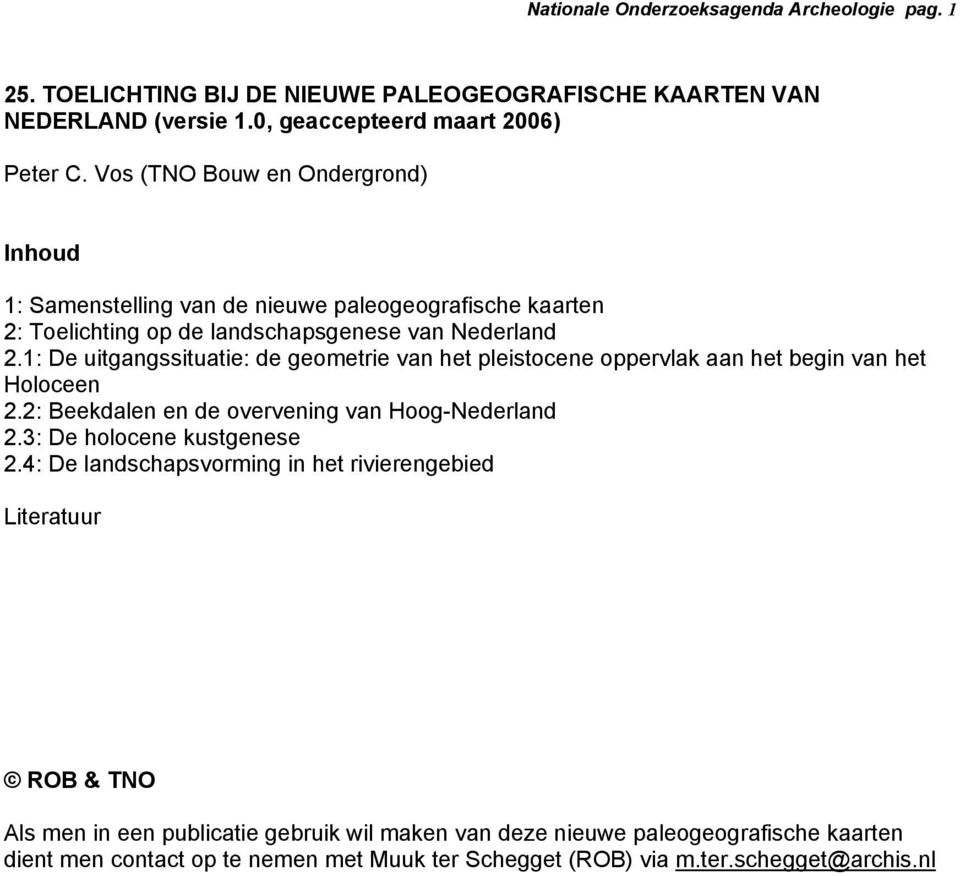 1: De uitgangssituatie: de geometrie van het pleistocene oppervlak aan het begin van het Holoceen 2.2: Beekdalen en de overvening van Hoog-Nederland 2.3: De holocene kustgenese 2.