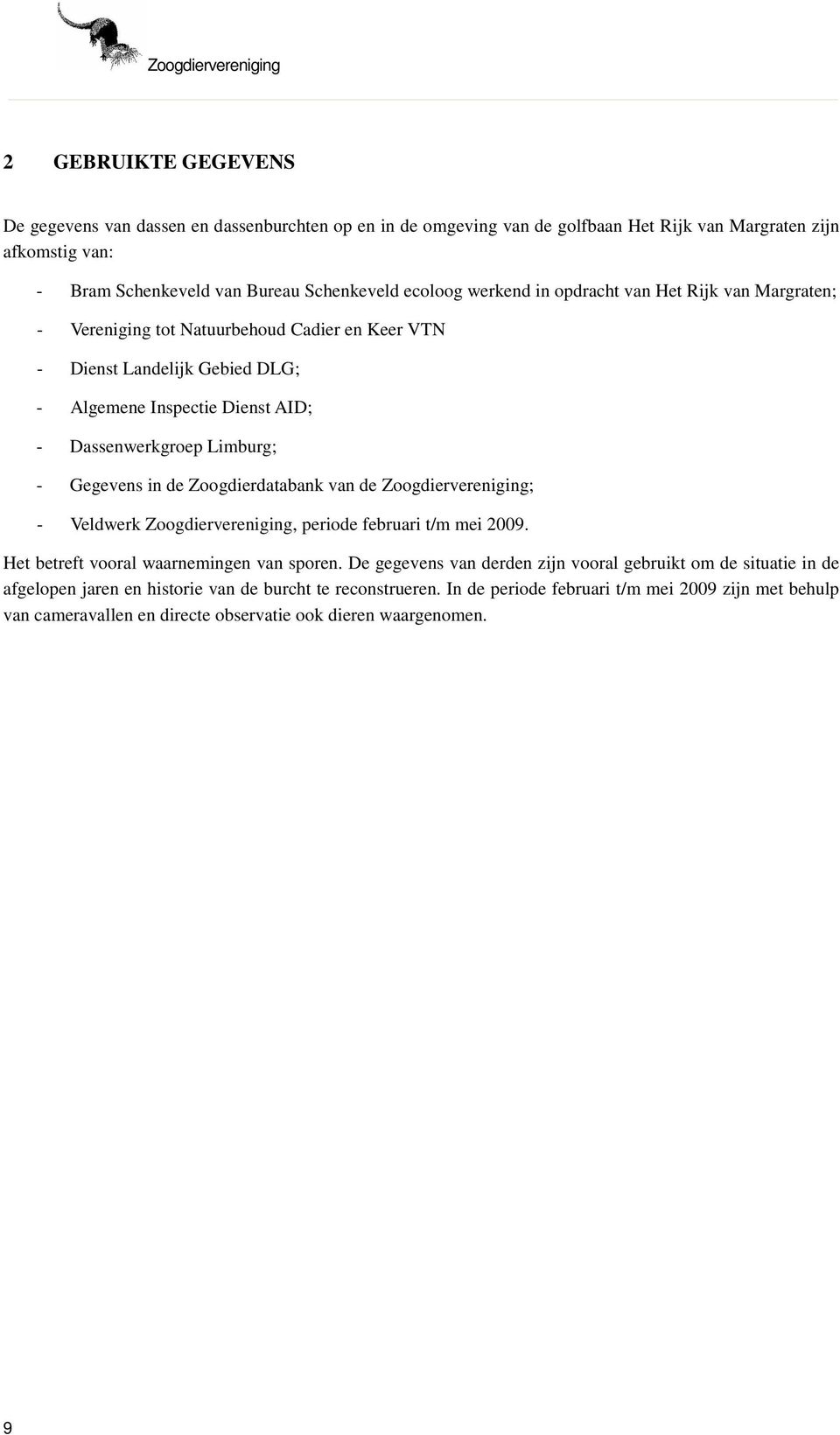 Limburg; - Gegevens in de Zoogdierdatabank van de Zoogdiervereniging; - Veldwerk Zoogdiervereniging, periode februari t/m mei 2009. Het betreft vooral waarnemingen van sporen.