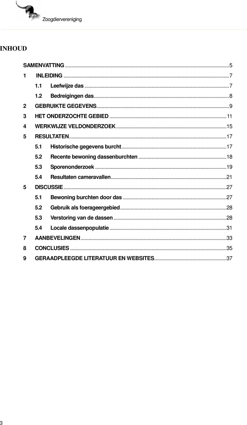 ..18 5.3 Sporenonderzoek...19 5.4 Resultaten cameravallen...21 5 DISCUSSIE...27 5.1 Bewoning burchten door das...27 5.2 Gebruik als foerageergebied.