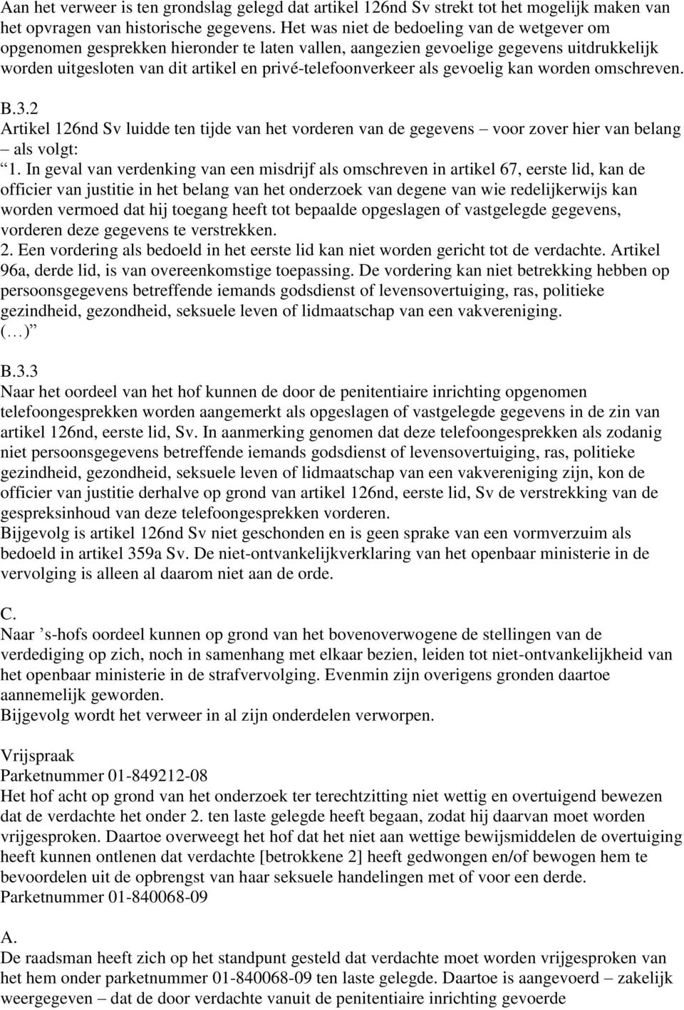 gevoelig kan worden omschreven. B.3.2 Artikel 126nd Sv luidde ten tijde van het vorderen van de gegevens voor zover hier van belang als volgt: 1.