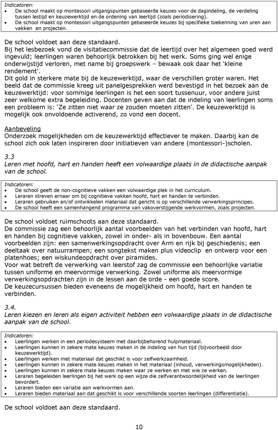 Bij het lesbezoek vond de visitatiecommissie dat de leertijd over het algemeen goed werd ingevuld; leerlingen waren behoorlijk betrokken bij het werk.