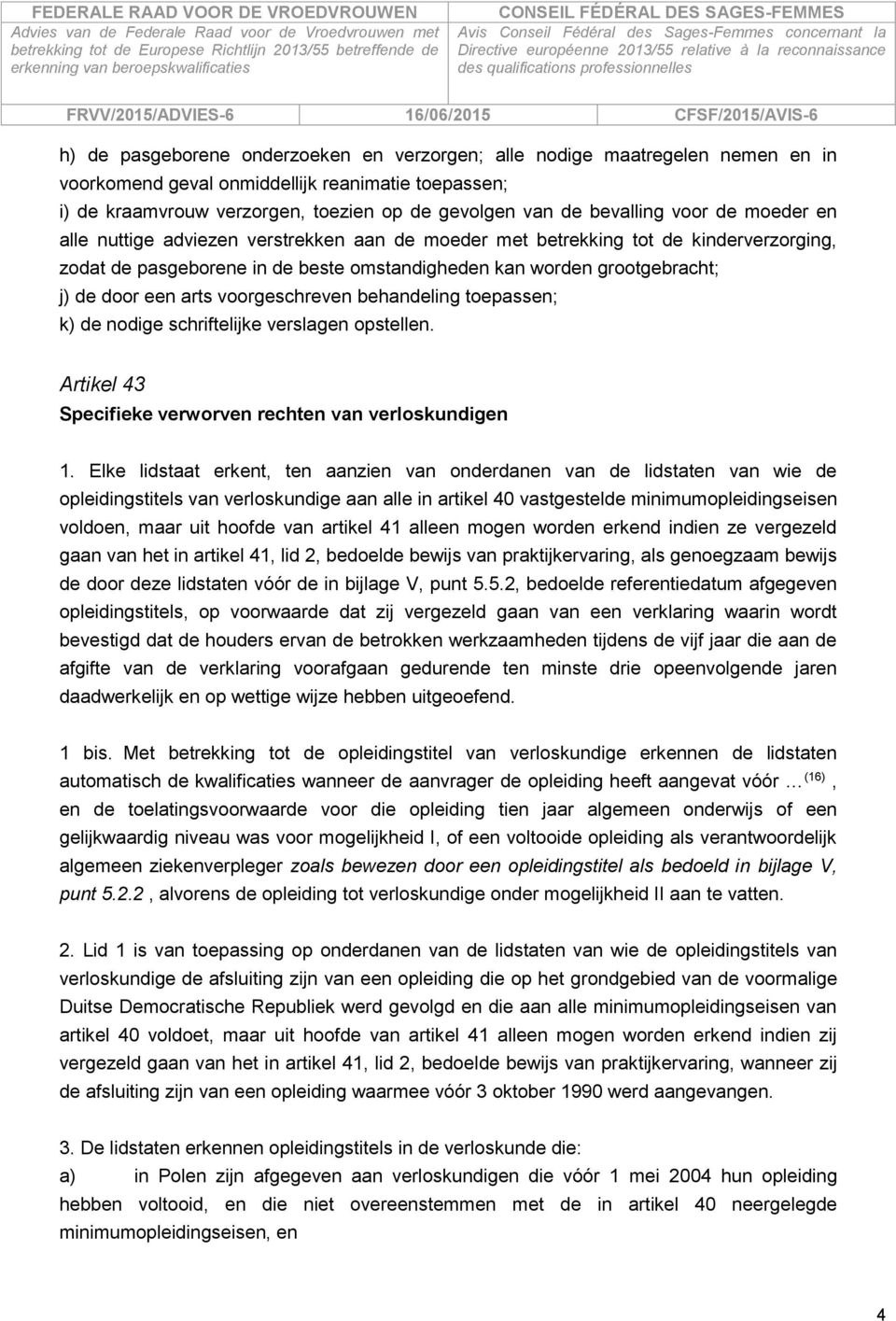 voorgeschreven behandeling toepassen; k) de nodige schriftelijke verslagen opstellen. Artikel 43 Specifieke verworven rechten van verloskundigen 1.