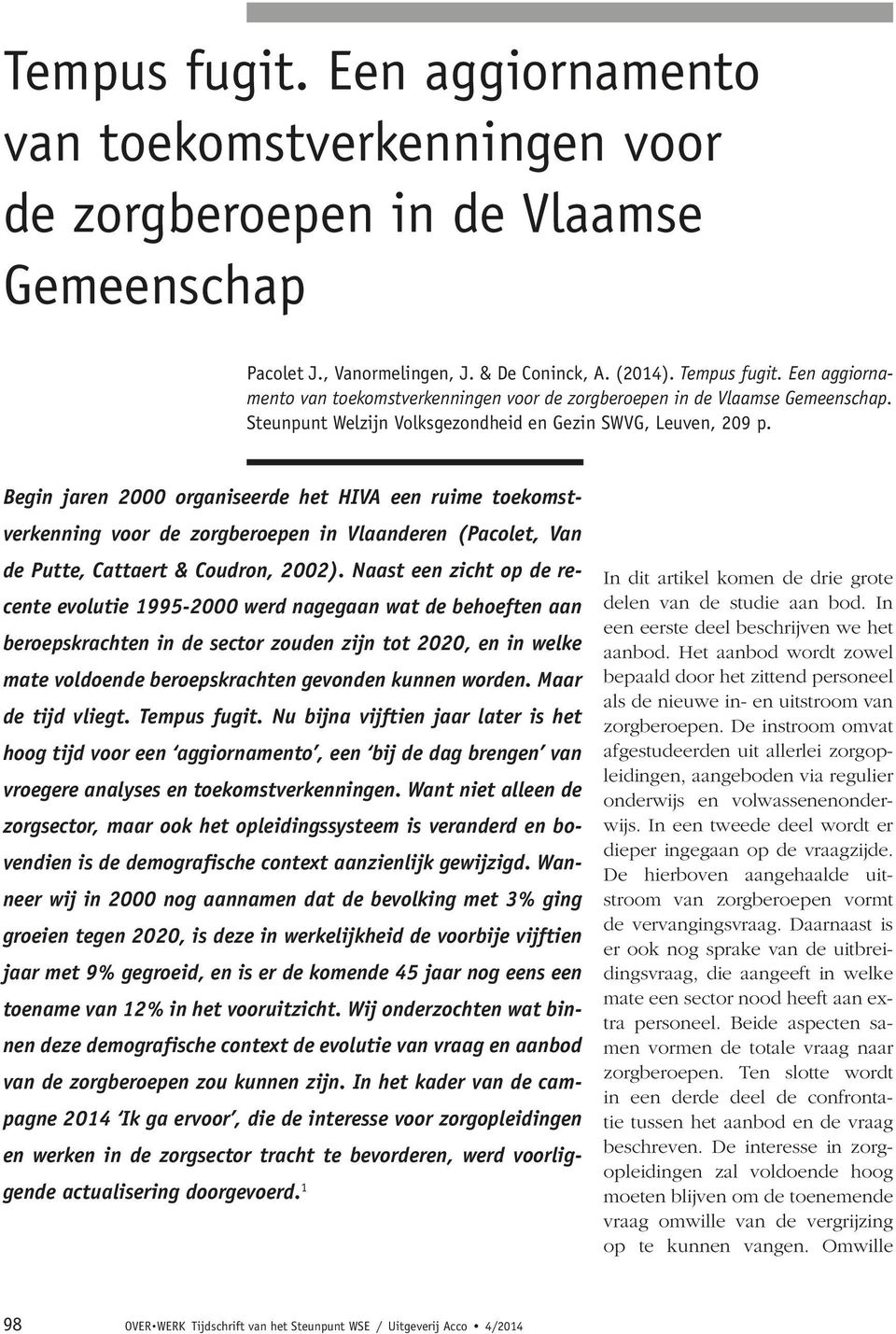 Begin jaren 2000 organiseerde het HIVA een ruime toekomstverkenning voor de zorgberoepen in Vlaanderen (Pacolet, Van de Putte, Cattaert & Coudron, 2002).