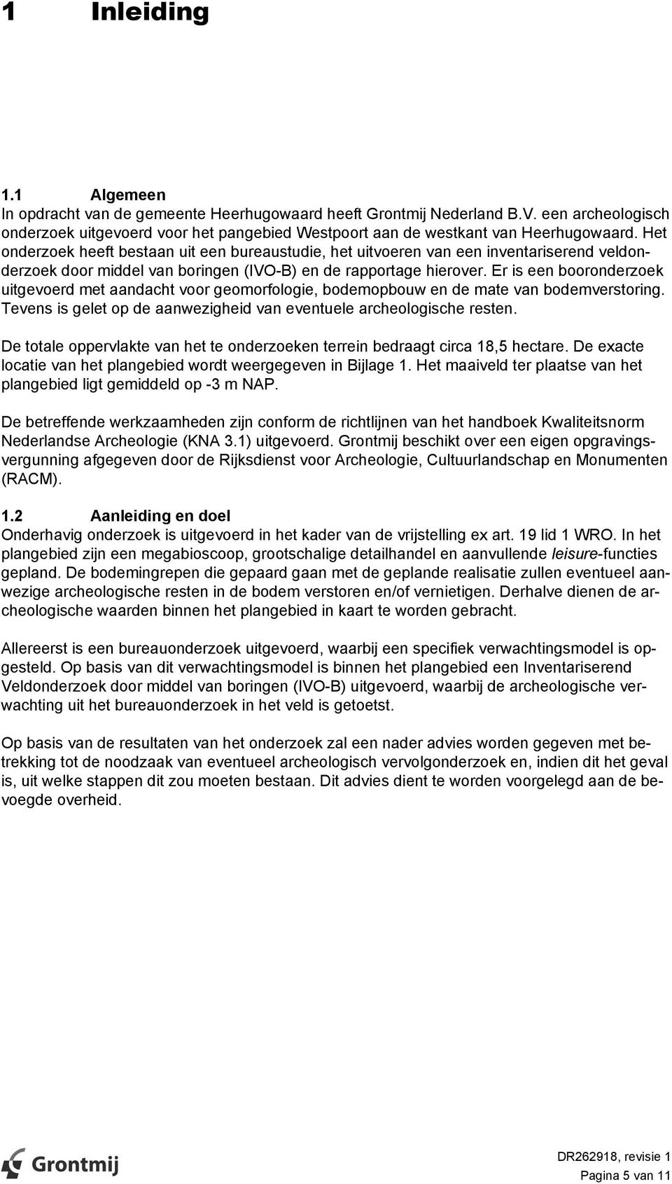 Er is een booronderzoek uitgevoerd met aandacht voor geomorfologie, bodemopbouw en de mate van bodemverstoring. Tevens is gelet op de aanwezigheid van eventuele archeologische resten.