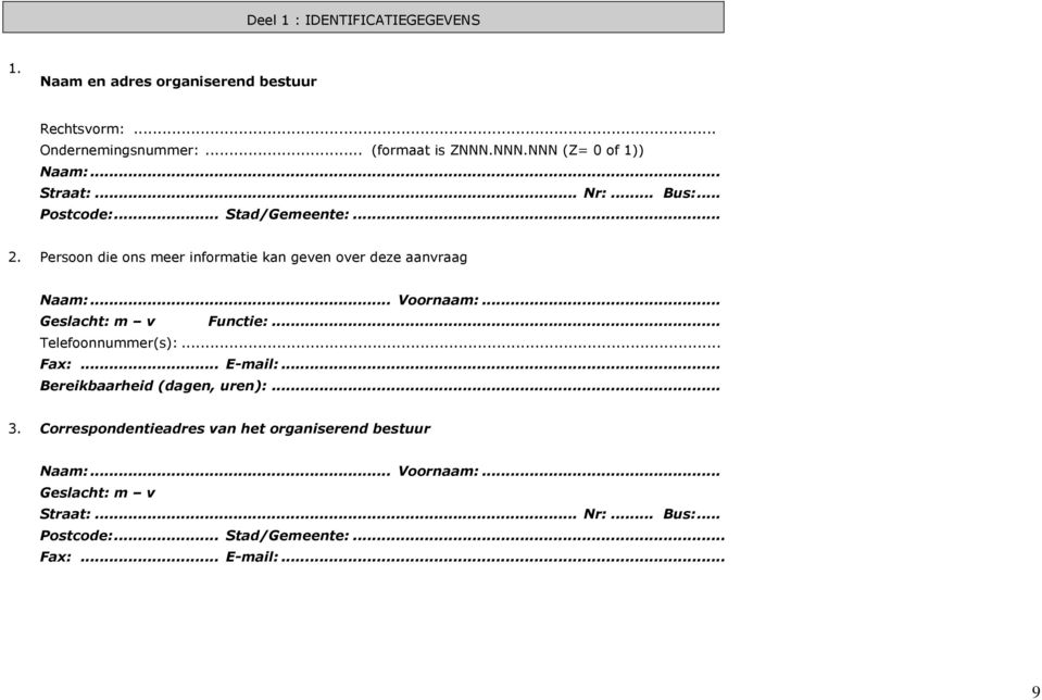 Persoon die ons meer informatie kan geven over deze aanvraag Naam:... Voornaam:... Geslacht: m v Functie:... Telefoonnummer(s):... Fax:.