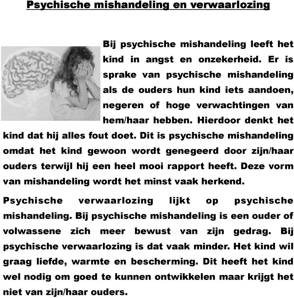 Dit is psychische mishandeling omdat het kind gewoon wordt genegeerd door zijn/haar ouders terwijl hij een heel mooi rapport heeft. Deze vorm van mishandeling wordt het minst vaak herkend.