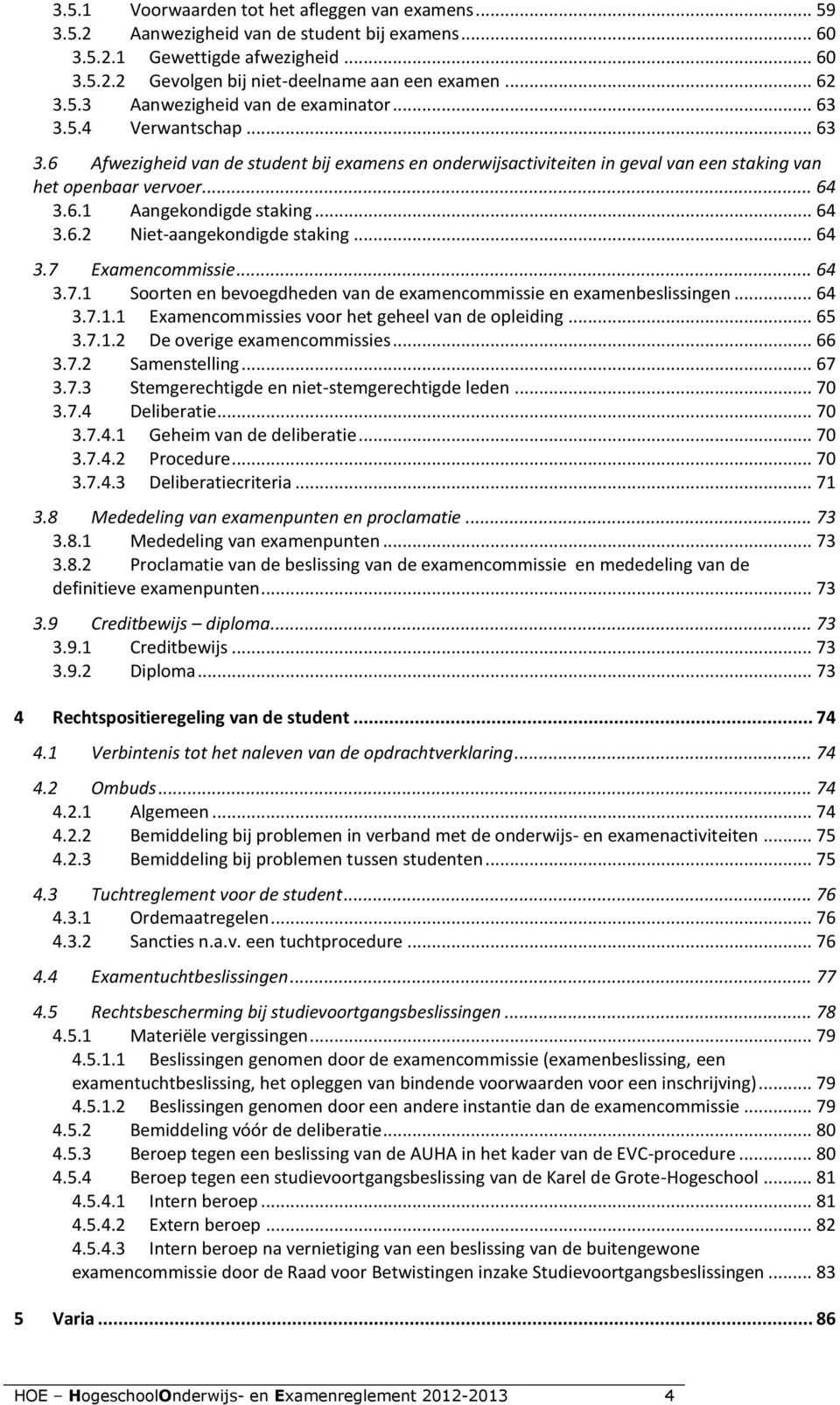 .. 64 3.6.2 Niet-aangekondigde staking... 64 3.7 Examencommissie... 64 3.7.1 Soorten en bevoegdheden van de examencommissie en examenbeslissingen... 64 3.7.1.1 Examencommissies voor het geheel van de opleiding.