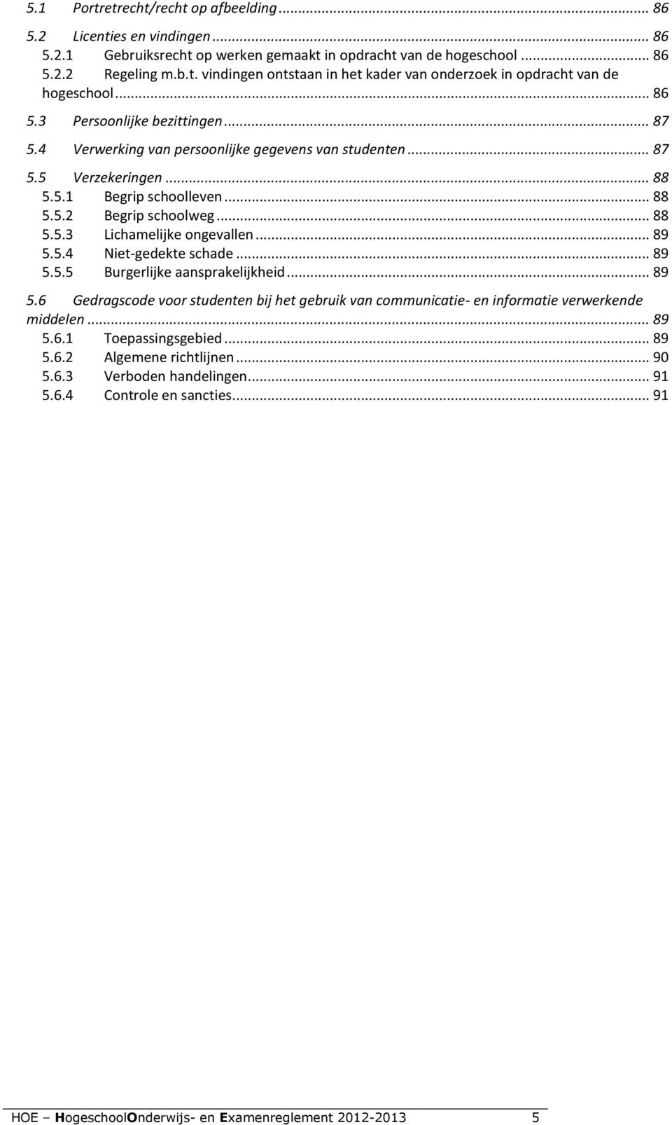 .. 89 5.5.4 Niet-gedekte schade... 89 5.5.5 Burgerlijke aansprakelijkheid... 89 5.6 Gedragscode voor studenten bij het gebruik van communicatie- en informatie verwerkende middelen... 89 5.6.1 Toepassingsgebied.