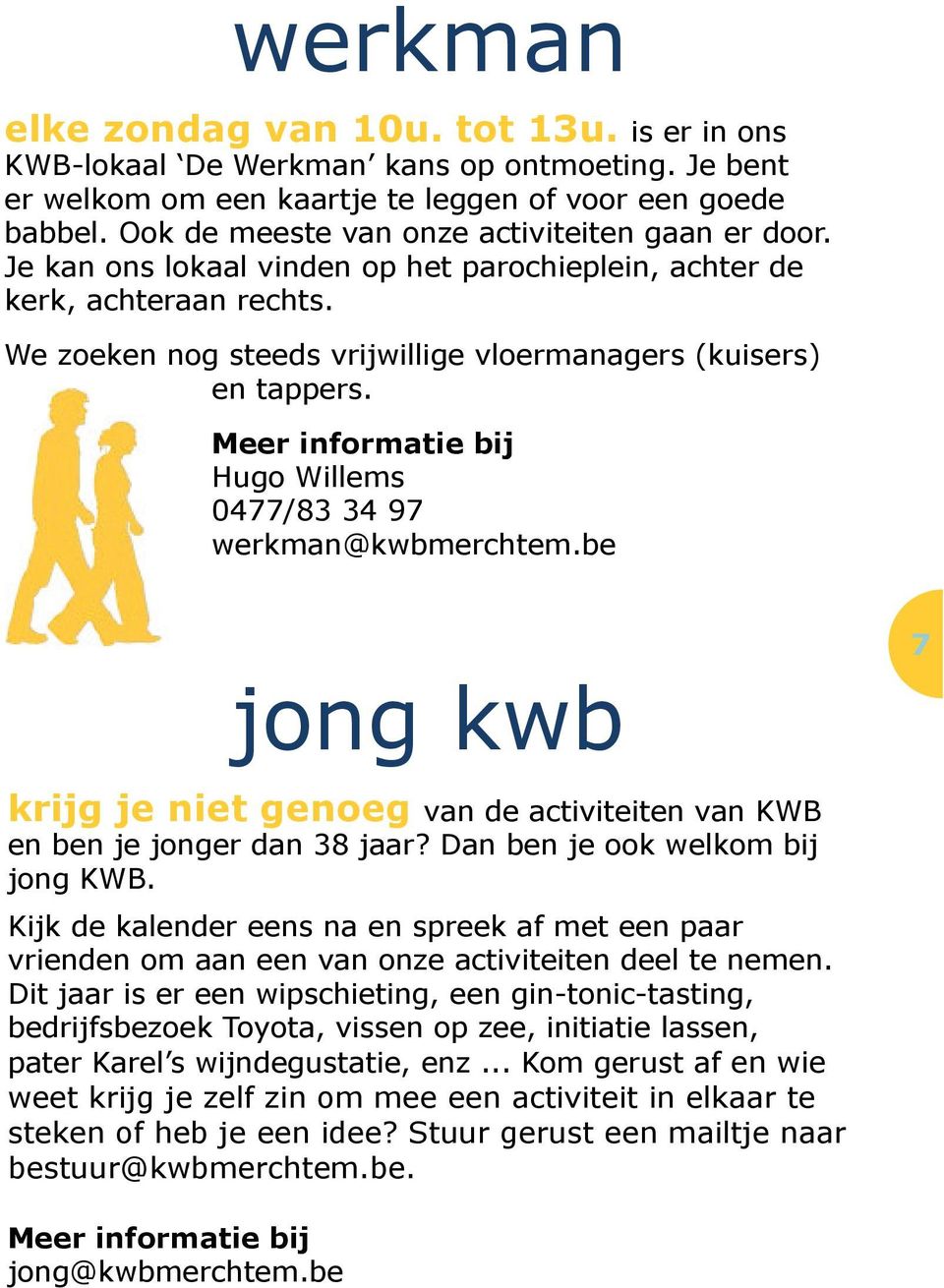 Meer informatie bij Hugo Willems 0477/83 34 97 werkman@kwbmerchtem.be jong kwb 7 krijg je niet genoeg van de activiteiten van KWB en ben je jonger dan 38 jaar? Dan ben je ook welkom bij jong KWB.