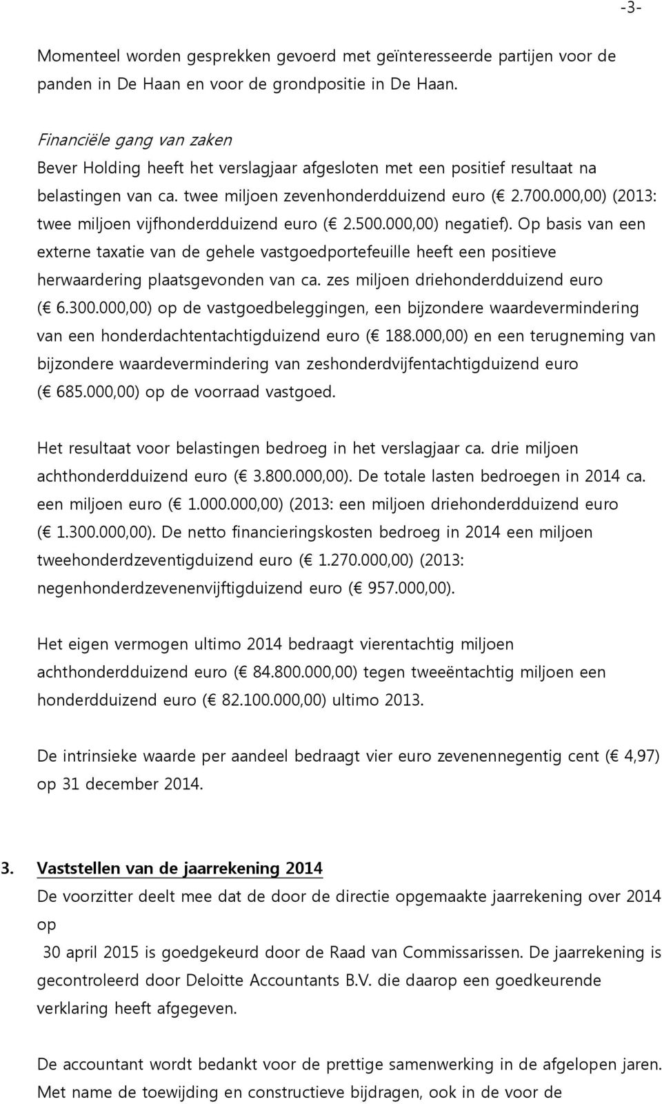 000,00) (2013: twee miljoen vijfhonderdduizend euro ( 2.500.000,00) negatief).