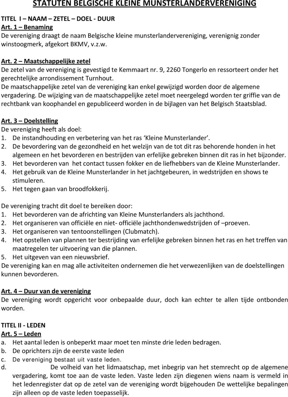 2 Maatschappelijke zetel De zetel van de vereniging is gevestigd te Kemmaart nr. 9, 2260 Tongerlo en ressorteert onder het gerechtelijke arrondissement Turnhout.