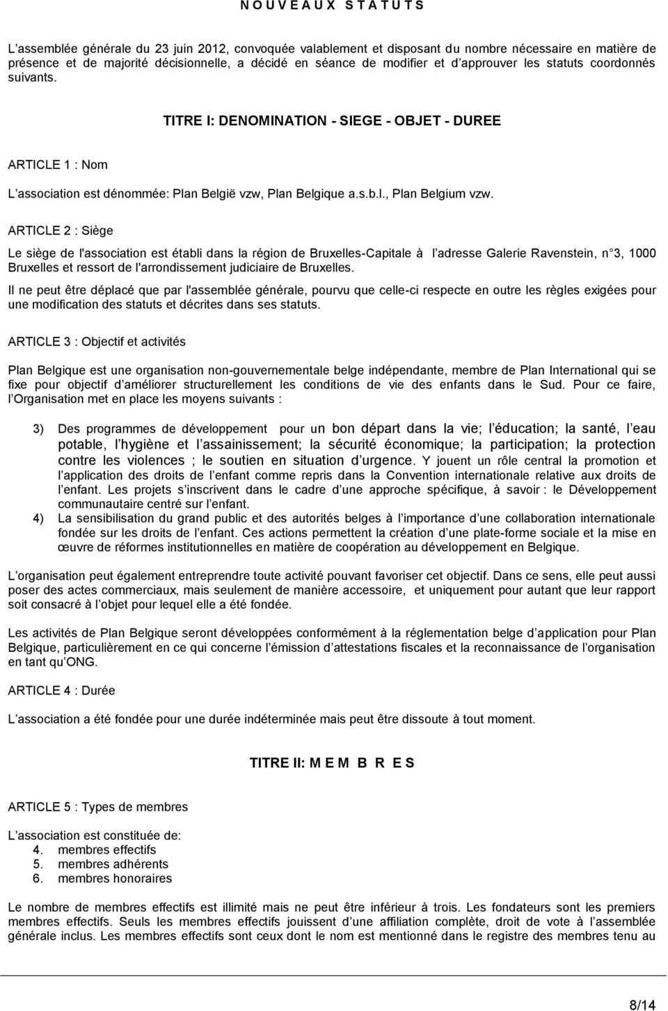 ARTICLE 2 : Siège Le siège de l'association est établi dans la région de Bruxelles-Capitale à l adresse Galerie Ravenstein, n 3, 1000 Bruxelles et ressort de l'arrondissement judiciaire de Bruxelles.