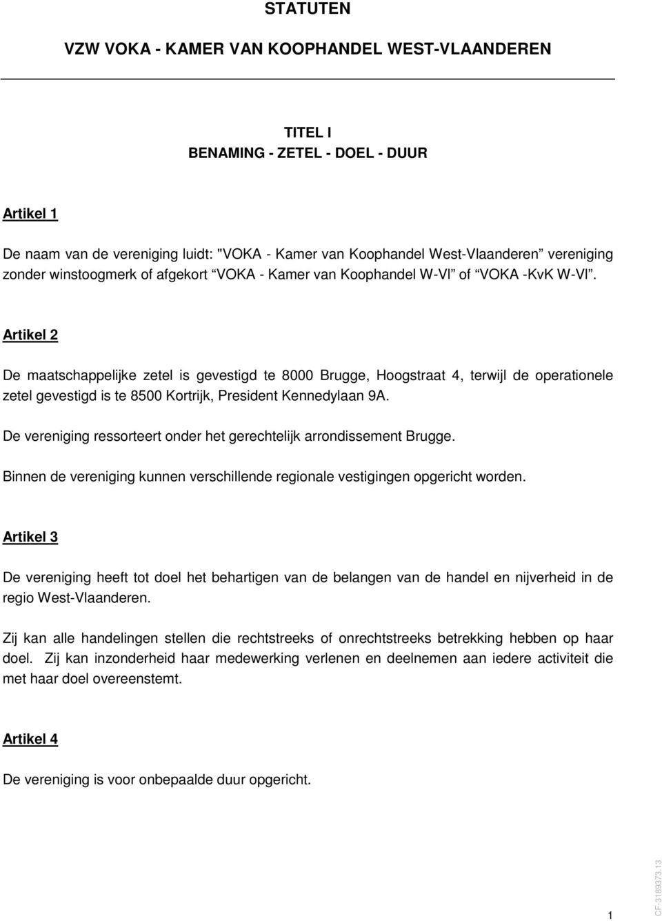 Artikel 2 De maatschappelijke zetel is gevestigd te 8000 Brugge, Hoogstraat 4, terwijl de operationele zetel gevestigd is te 8500 Kortrijk, President Kennedylaan 9A.