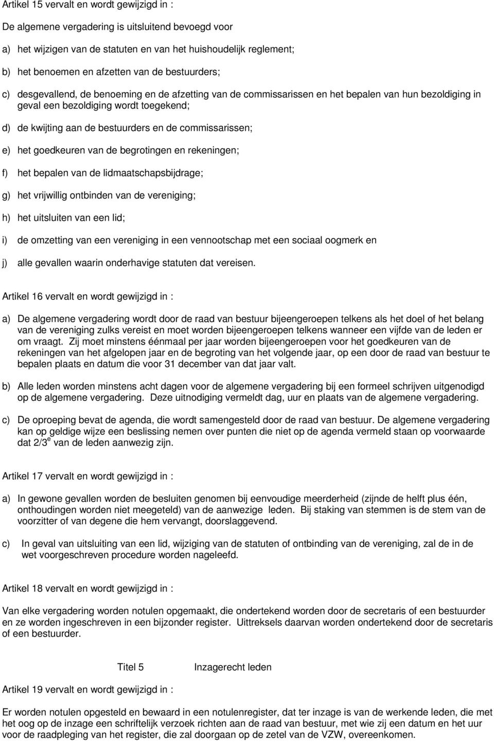 commissarissen; e) het goedkeuren van de begrotingen en rekeningen; f) het bepalen van de lidmaatschapsbijdrage; g) het vrijwillig ontbinden van de vereniging; h) het uitsluiten van een lid; i) de