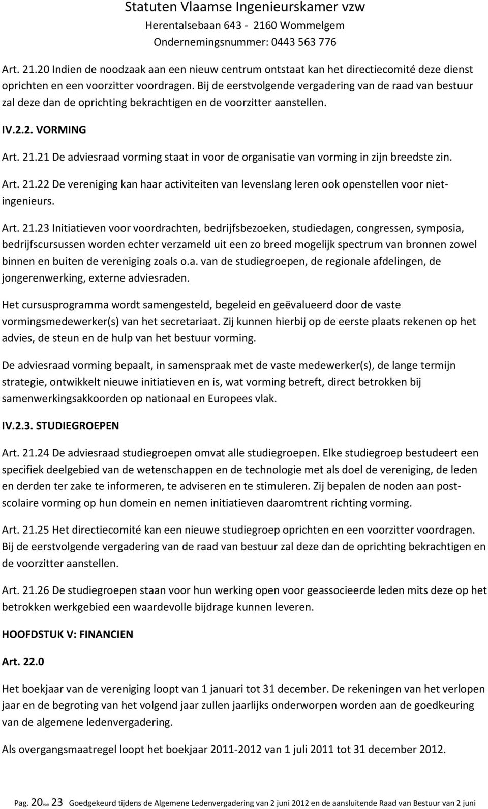 21 De adviesraad vorming staat in voor de organisatie van vorming in zijn breedste zin. Art. 21.