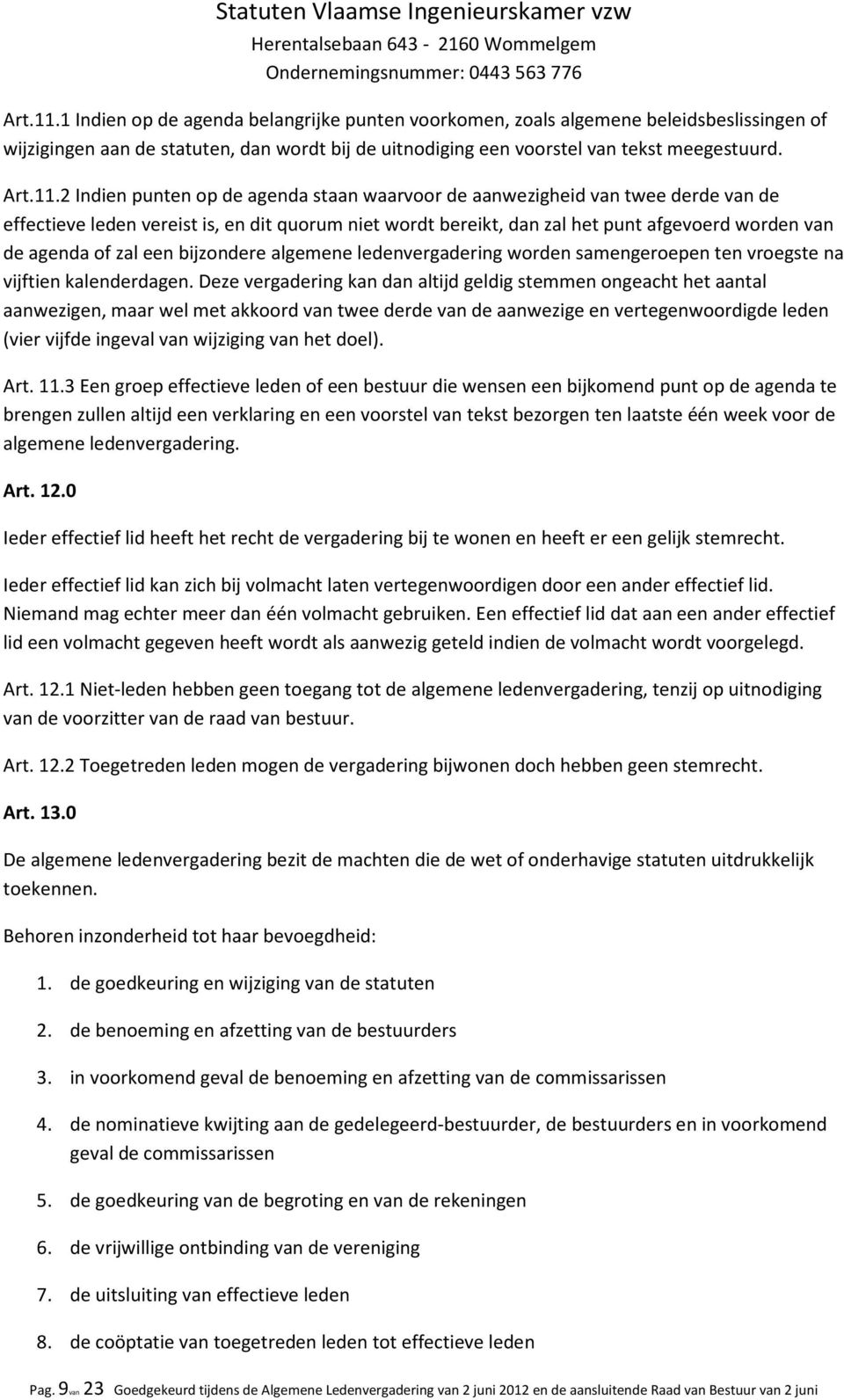 2 Indien punten op de agenda staan waarvoor de aanwezigheid van twee derde van de effectieve leden vereist is, en dit quorum niet wordt bereikt, dan zal het punt afgevoerd worden van de agenda of zal