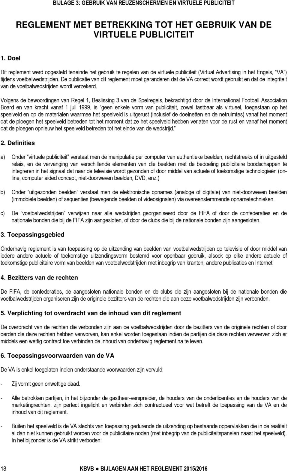 De publicatie van dit reglement moet garanderen dat de VA correct wordt gebruikt en dat de integriteit van de voetbalwedstrijden wordt verzekerd.