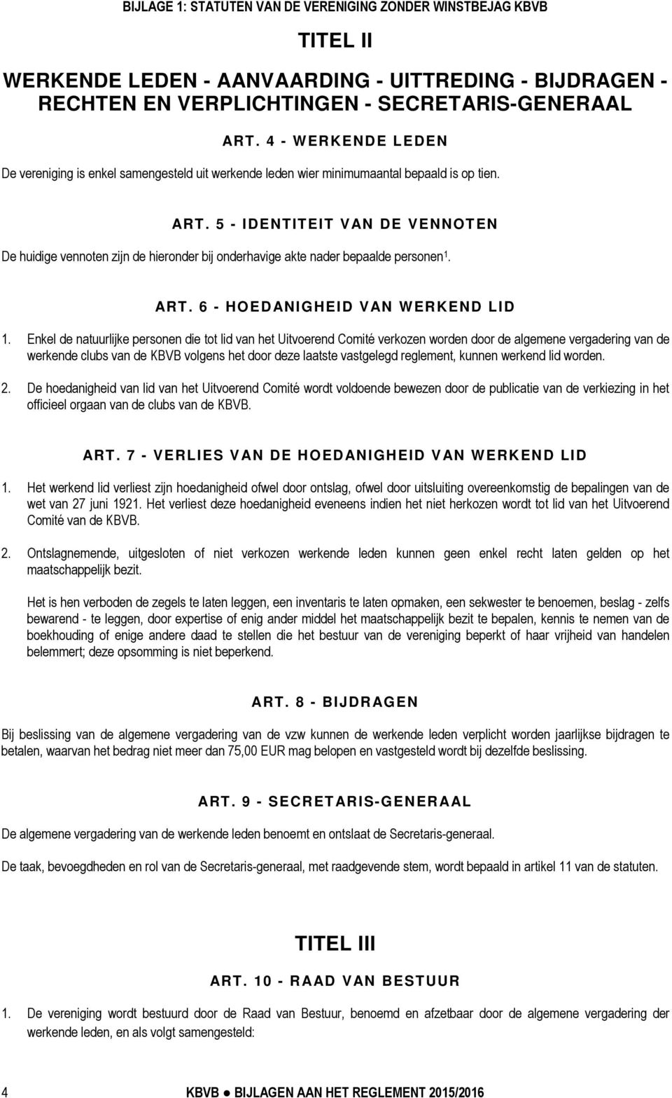 5 - IDENTITEIT VAN DE VENNOTEN De huidige vennoten zijn de hieronder bij onderhavige akte nader bepaalde personen 1. ART. 6 - HOEDANIGHEID VAN WERKEND LID 1.