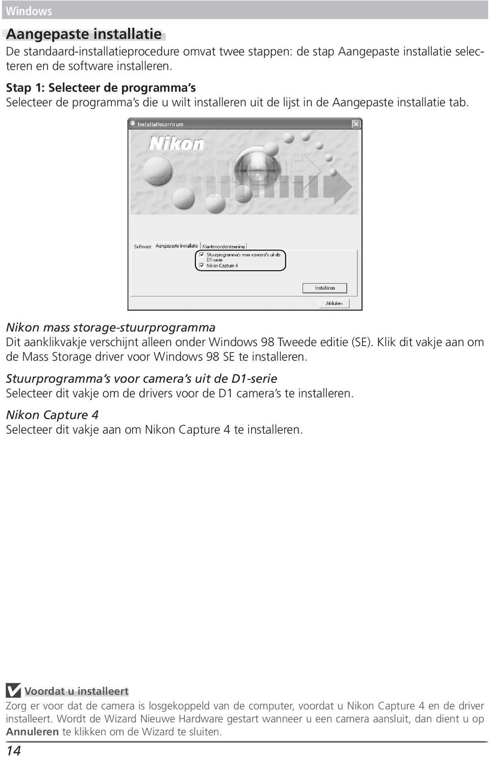 Nikon mass storage-stuurprogramma Dit aanklikvakje verschijnt alleen onder Windows 98 Tweede editie (SE). Klik dit vakje aan om de Mass Storage driver voor Windows 98 SE te installeren.