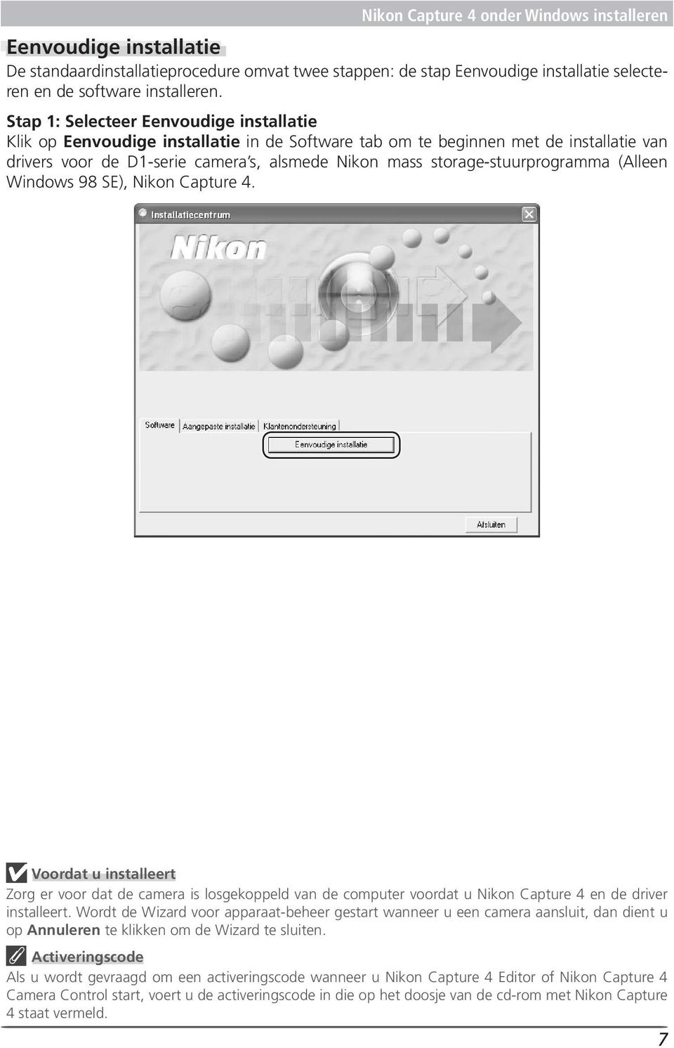 storage-stuurprogramma (Alleen Windows 98 SE), Nikon Capture 4. Voordat u installeert Zorg er voor dat de camera is losgekoppeld van de computer voordat u Nikon Capture 4 en de driver in stal leert.